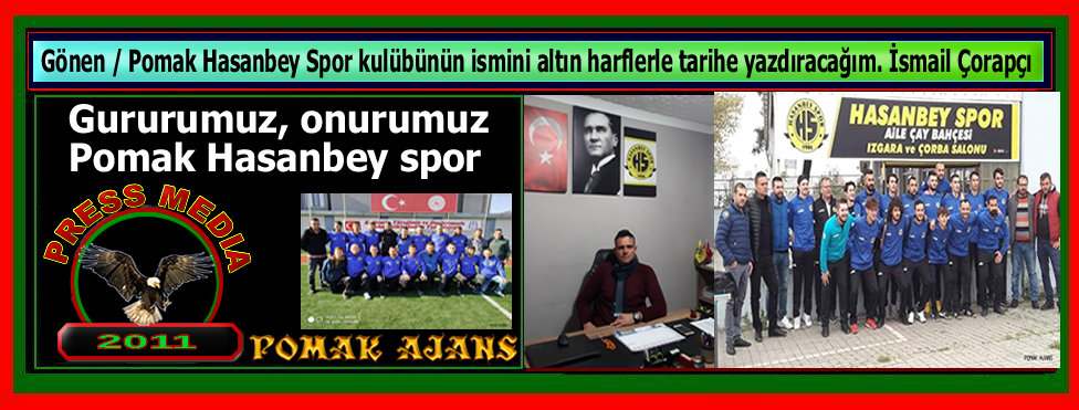 Gönen / Pomak Hasanbey Spor kulübünün ismini altın harflerle tarihe yazdıracağım. İsmail Çorapçı