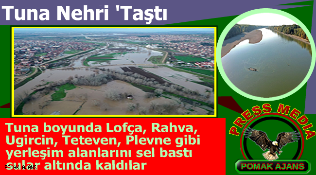 Tuna Nehri 'Taştı' Tuna boyunda Lofça, Rahva, Ugircin, Teteven, Plevne gibi yerleşim alanlarını sel bastı sular altında kaldılar. Bir çok yaralı ve çok ağır hasar var.