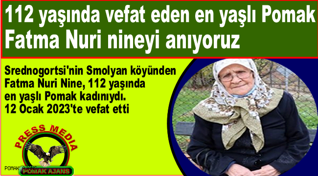 Başımız sağolsun. 112 yaşında vefat eden en yaşlı Pomak Fatma Nuri nineyi anıyoruz