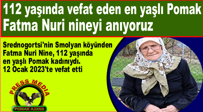 Başımız sağolsun. 112 yaşında vefat eden en yaşlı Pomak Fatma Nuri nineyi anıyoruz