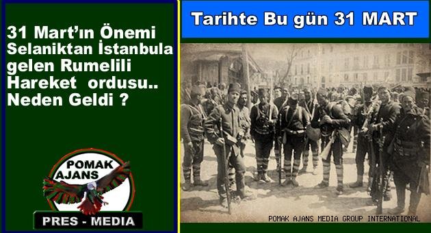 Tarihte Bu gün.. 31 Mart’ın Önemi Selaniktan İstanbula gelen Rumelili Hareket ordusu.. Neden Geldi ?