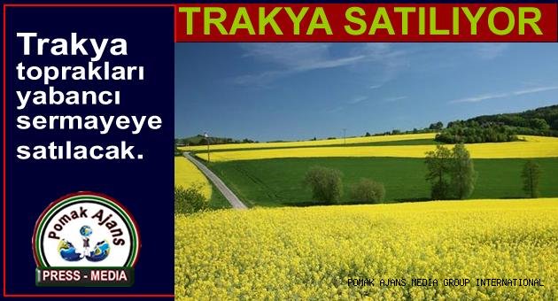 Trakya toprakları yabancı sermayeye satılacak